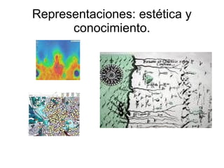 Representaciones: estética y
      conocimiento.
 