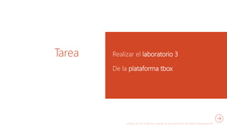 Tarea Realizar el laboratorio 3
De la plataforma tbox
 