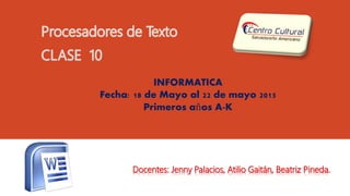 INFORMATICA
Fecha: 18 de Mayo al 22 de mayo 2015
Primeros años A-K
Docentes: Jenny Palacios, Atilio Gaitán, Beatriz Pineda.
 