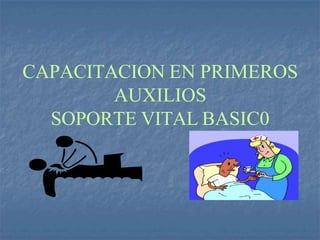 CAPACITACION EN PRIMEROS
AUXILIOS
SOPORTE VITAL BASIC0
 