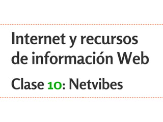 Internet y recursos
de información Web
Clase 10: Netvibes
 