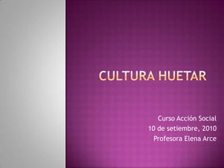 Cultura Huetar Curso Acción Social 10 de setiembre, 2010 Profesora Elena Arce 
