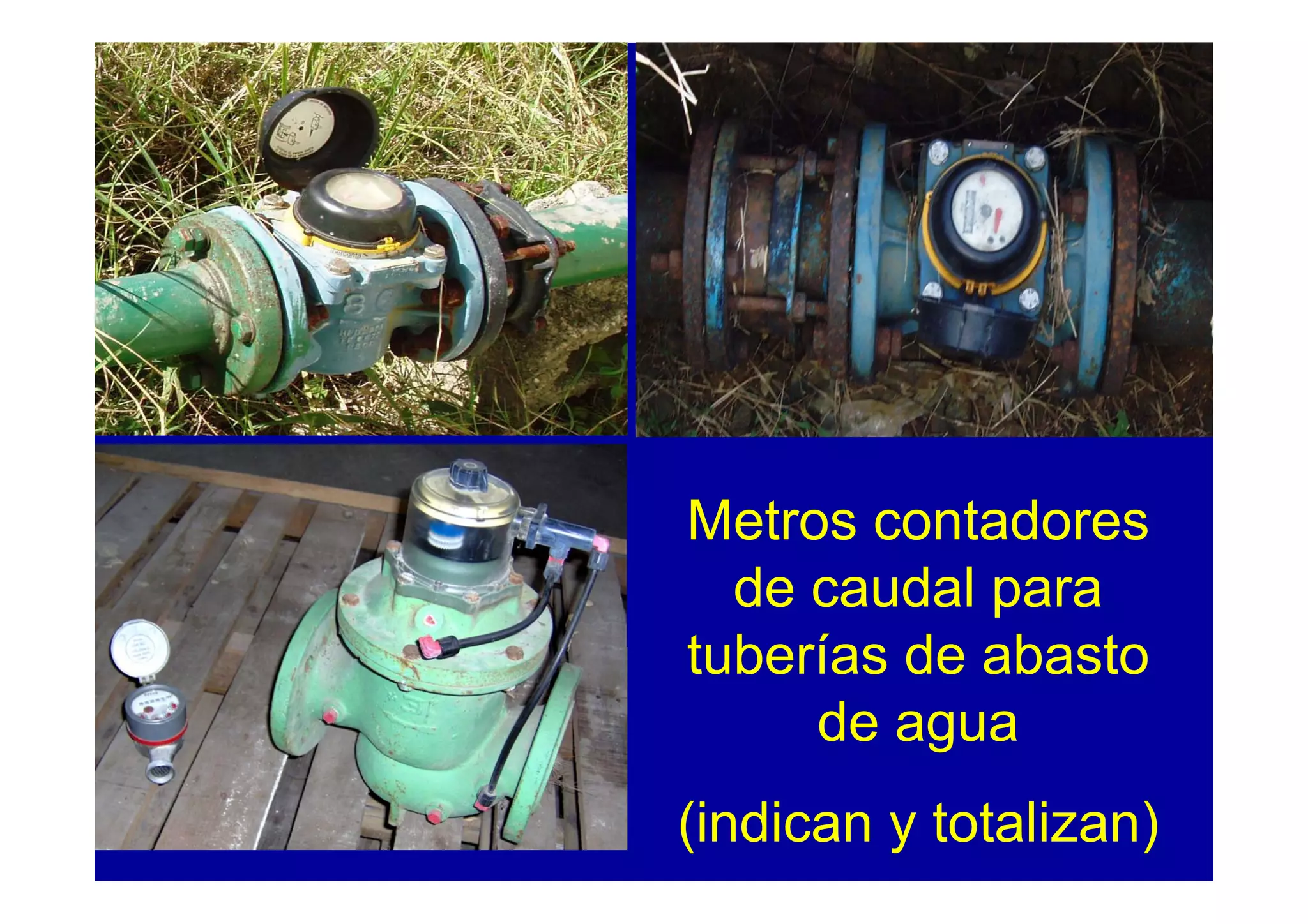 Metros contadores
  de caudal para
tuberías de abasto
     de agua
(indican y totalizan)
 