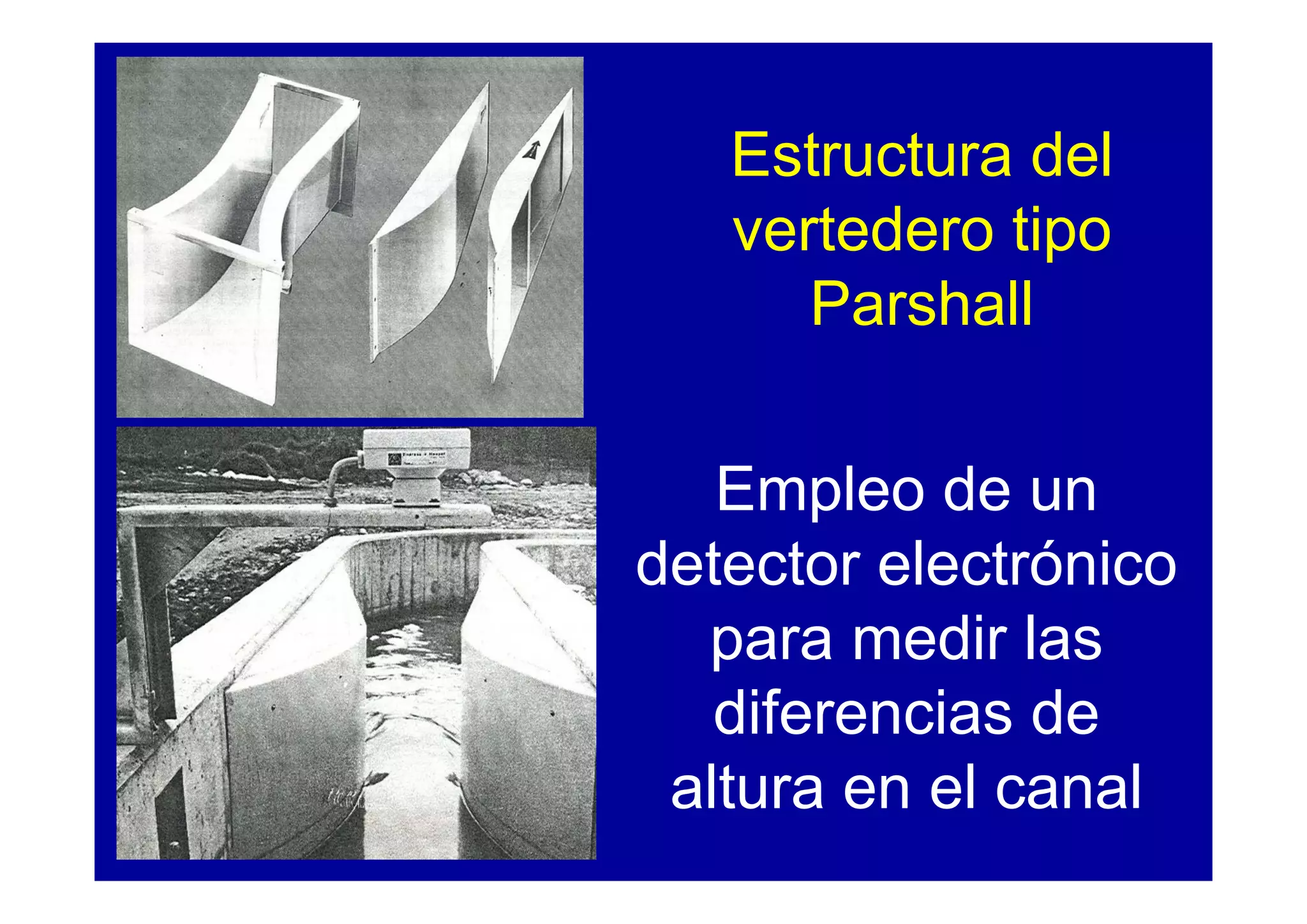 Estructura del
   vertedero tipo
      Parshall

   Empleo de un
detector electrónico
  para medir las
   diferencias de
 altura en el canal
 