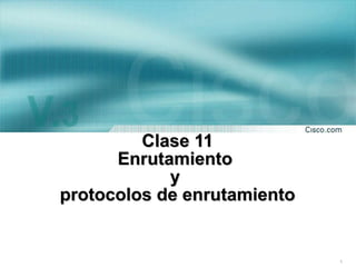 Clase 11 Enrutamiento  y  protocolos de enrutamiento 