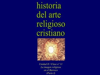 historia del arte religioso cristiano Unidad II / Clase nº 11 La imagen religiosa en el Barroco (Parte I) 