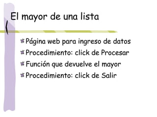 El mayor de una lista <ul><li>Página web para ingreso de datos </li></ul><ul><li>Procedimiento: click de Procesar </li></u...