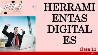 HERRAMI
ENTAS
DIGITAL
ES
001
Clase 11
 