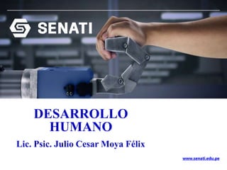 www.senati.edu.pe
DESARROLLO
HUMANO
Lic. Psic. Julio Cesar Moya Félix
 