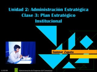 Unidad 2: Administración Estratégica Clase 3: Plan Estratégico Institucional Gunnar Zapata 