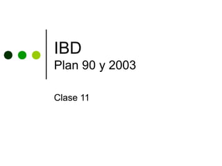 IBD
Plan 90 y 2003
Clase 11
 