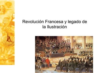 Revolución Francesa y legado de
         la Ilustración
 