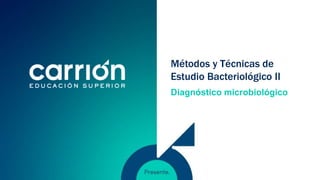 Métodos y Técnicas de
Estudio Bacteriológico II
Diagnóstico microbiológico
 