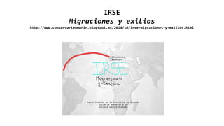 IRSE 
Migraciones y exilios 
http://www.conservarteomorir.blogspot.mx/2014/10/irse-migraciones-y-exilios.html 
 