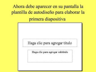 Ahora debe aparecer en su pantalla la plantilla de autodiseño para elaborar la primera diapositiva   