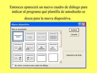 Entonces aparecerá un nuevo cuadro de diálogo para indicar al programa qué plantilla de autodiseño se desea para la nueva diapositiva.   