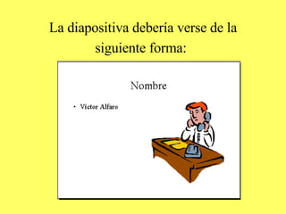 La diapositiva debería verse de la siguiente forma :   