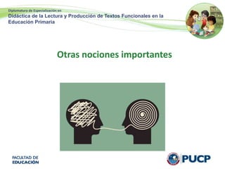 Diplomatura de Especialización en
Didáctica de la Lectura y Producción de Textos Funcionales en la
Educación Primaria
Otras nociones importantes
 