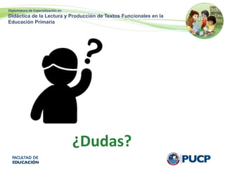 Diplomatura de Especialización en
Didáctica de la Lectura y Producción de Textos Funcionales en la
Educación Primaria
¿Dudas?
 