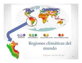 Regiones climáticas del 
mundo
Profesor: Jacinto Arroyo
 