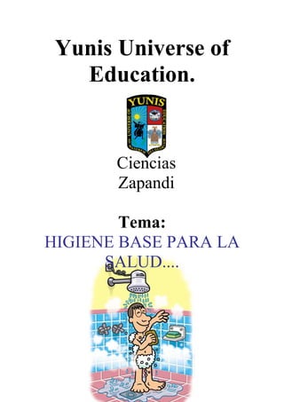 Yunis Universe of
Education.
Ciencias
Zapandi
Tema:
HIGIENE BASE PARA LA
SALUD....
 
