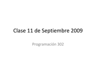 Clase 11 de Septiembre 2009 Programación 302 