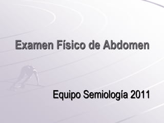Examen Físico de Abdomen


      Equipo Semiología 2011
 