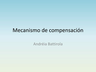 Mecanismo de compensación
Andréia Battirola
 