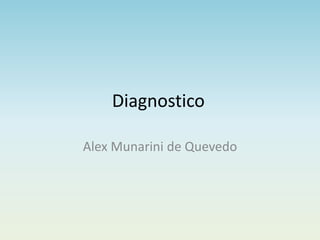 Diagnostico
Alex Munarini de Quevedo
 