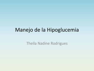 Manejo de la Hipoglucemia
Theila Nadine Rodrigues
 