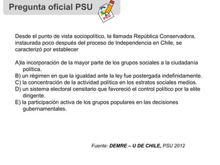 Pregunta oficial PSU
Desde el punto de vista sociopolítico, la llamada República Conservadora,
instaurada poco después del...