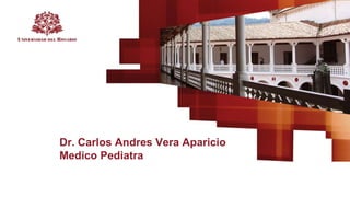 Dr. Carlos Andres Vera Aparicio
Medico Pediatra
 