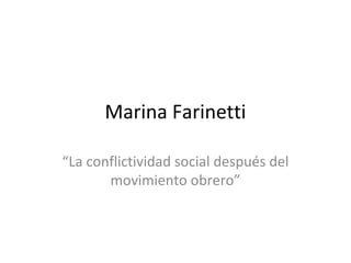 Marina Farinetti

“La conflictividad social después del
       movimiento obrero”
 