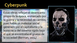Estas obras reflejan el desencanto
propio de la época, enmarcado por
la guerra y la necesidad de cambio,
pues había un malestar social
generado por el capitalismo y la
burocracia del sistema rígido bajo
el que se encontraba el grueso de
la sociedad (Berman, 2004)
 
