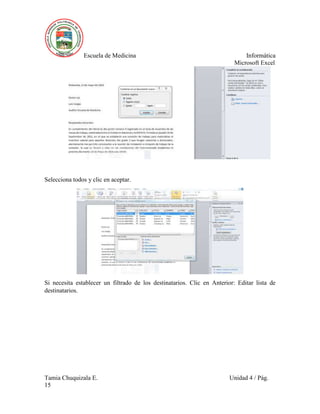 Escuela de Medicina Informática
Microsoft Excel
Tamia Chuquizala E. Unidad 4 / Pág.
15
Selecciona todos y clic en aceptar.
Si necesita establecer un filtrado de los destinatarios. Clic en Anterior: Editar lista de
destinatarios.
 