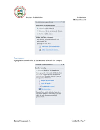 Escuela de Medicina Informática
Microsoft Excel
Tamia Chuquizala E. Unidad 4 / Pág. 9
Cuarto paso
Agregamos destinatarios es decir vamos a incluir los campos
 