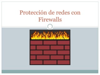 Protección de redes con
Firewalls
 