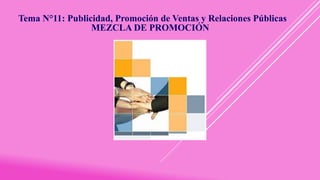 Tema N°11: Publicidad, Promoción de Ventas y Relaciones Públicas
MEZCLA DE PROMOCIÓN
 