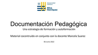 Documentación Pedagógica
Una estrategia de formación y autoformación
Material cocontruido en conjunto con la docente Marcela Suarez
06 Junio 2022
 