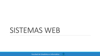Facultad de Estadística e Informática
SISTEMAS WEB
 