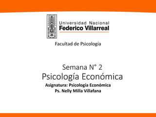 Semana N° 2
Psicología Económica
Asignatura: Psicología Económica
Ps. Nelly Milla Villafana
Facultad de Psicología
 