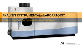 ANÁLISIS INSTRUMENTAL - LABORATORIO
SESIÓN 12: ESPECTROFOTOMETRIA DE EMISIÓN ATÓMICA
 
