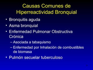 Causas Comunes de
     Hiperreactividad Bronquial
• Bronquitis aguda
• Asma bronquial
• Enfermedad Pulmonar Obstructiva
  Crónica
  – Asociada a tabaquismo
  – Enfermedad por Inhalación de combustibles
    de biomasa
• Pulmón secuelar tuberculoso
                                                6
 