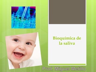 Bioquímica de
la saliva
 