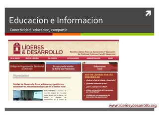 ì
Educacion e Informacion
Conectividad,	educacion,	compartir.
www.lideresydesarrollo.org
 