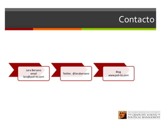 Contacto
Lara	Bersano
email
lara@poli-tic.com
Twitter,	 @larabersano
Blog	
www.poli-tic.com
 