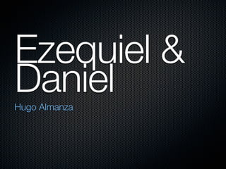 Ezequiel &
Daniel
Hugo Almanza
 