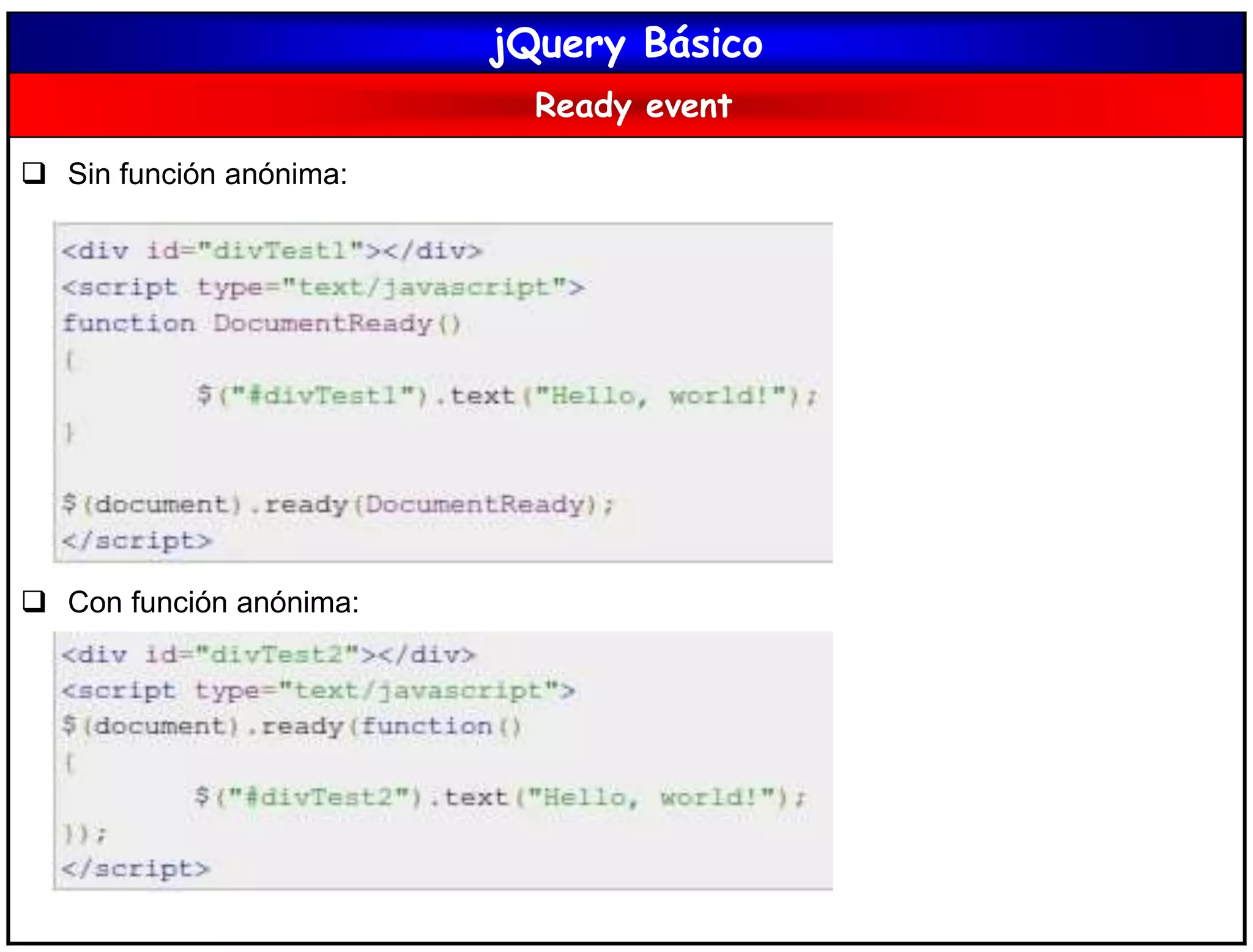 jQuery Básico
Ready event
 Sin función anónima:
 Con función anónima:
 