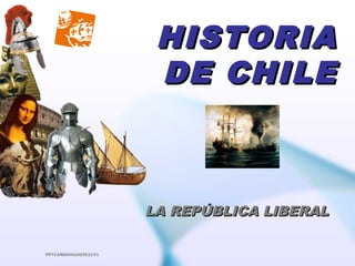 HISTORIAHISTORIA
DE CHILEDE CHILE
LA REPÚBLICA LIBERALLA REPÚBLICA LIBERAL
PPTCANSHHUA03021V1
 