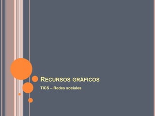 RECURSOS GRÁFICOS
TICS – Redes sociales
 